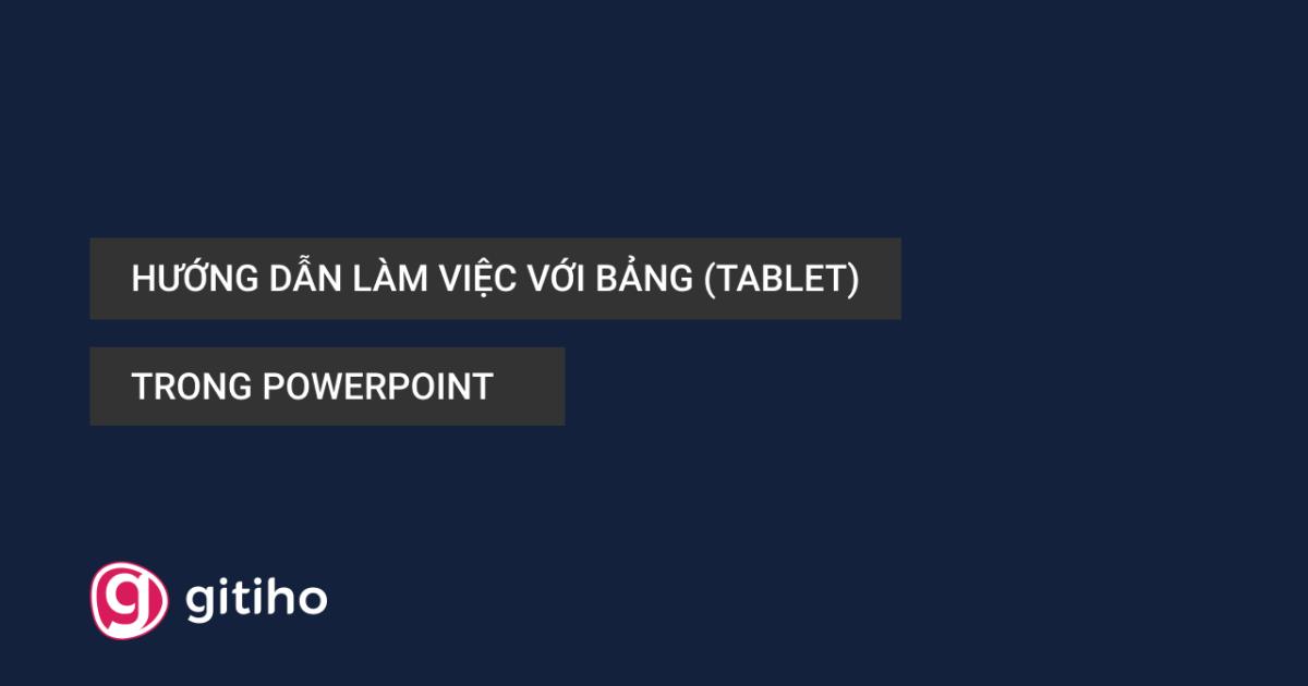 Hướng dẫn làm việc với bảng (Tablet) trong PowerPoint